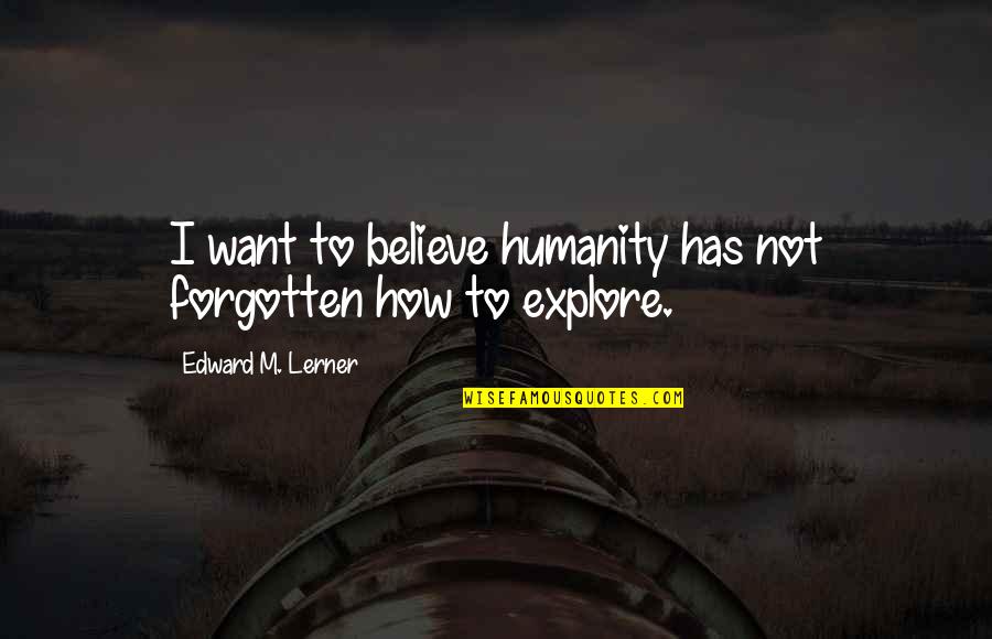Abonesayaci Quotes By Edward M. Lerner: I want to believe humanity has not forgotten