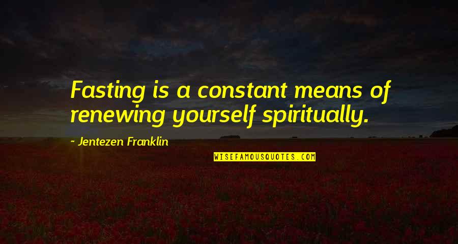 Abonesayaci Quotes By Jentezen Franklin: Fasting is a constant means of renewing yourself
