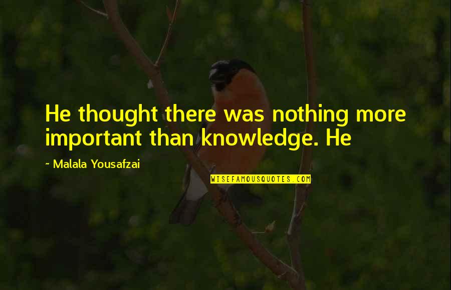 Abonesh Adenew Quotes By Malala Yousafzai: He thought there was nothing more important than