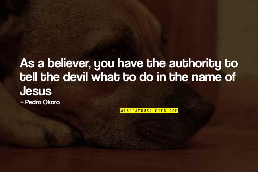 Abonesh Adenew Quotes By Pedro Okoro: As a believer, you have the authority to Abonesh Adenew Quotes By Pedro Okoro: As a believer, you have the authority to