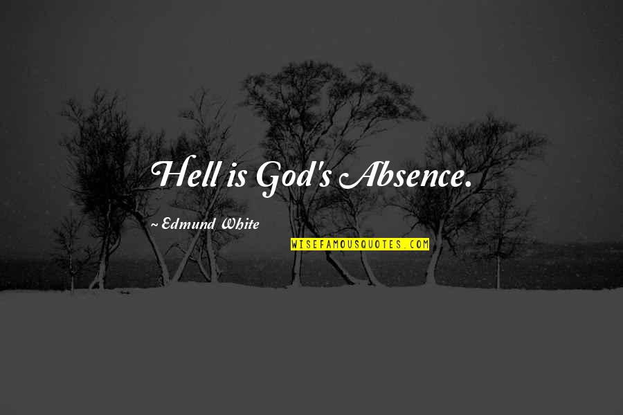 Aboot Quotes By Edmund White: Hell is God's Absence.