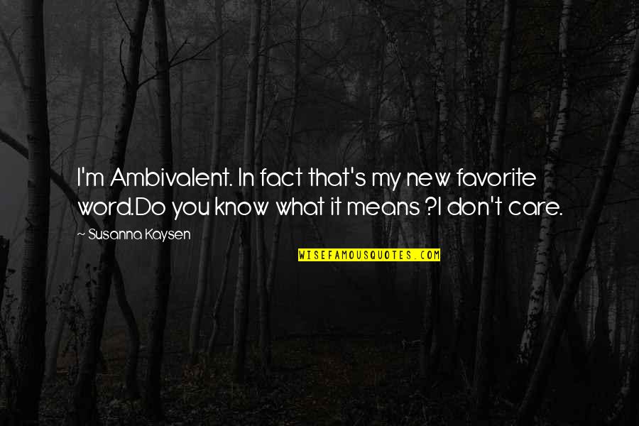 Aboot Quotes By Susanna Kaysen: I'm Ambivalent. In fact that's my new favorite