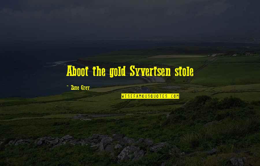 Aboot Quotes By Zane Grey: Aboot the gold Syvertsen stole
