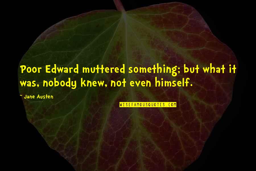 Aboout Quotes By Jane Austen: Poor Edward muttered something; but what it was,