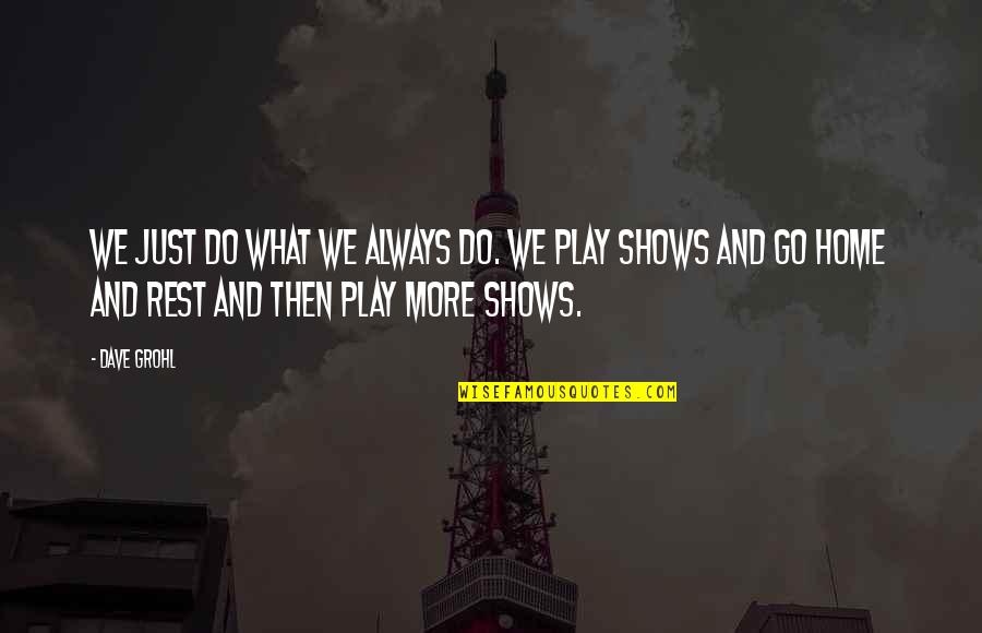 Abord Quotes By Dave Grohl: We just do what we always do. We