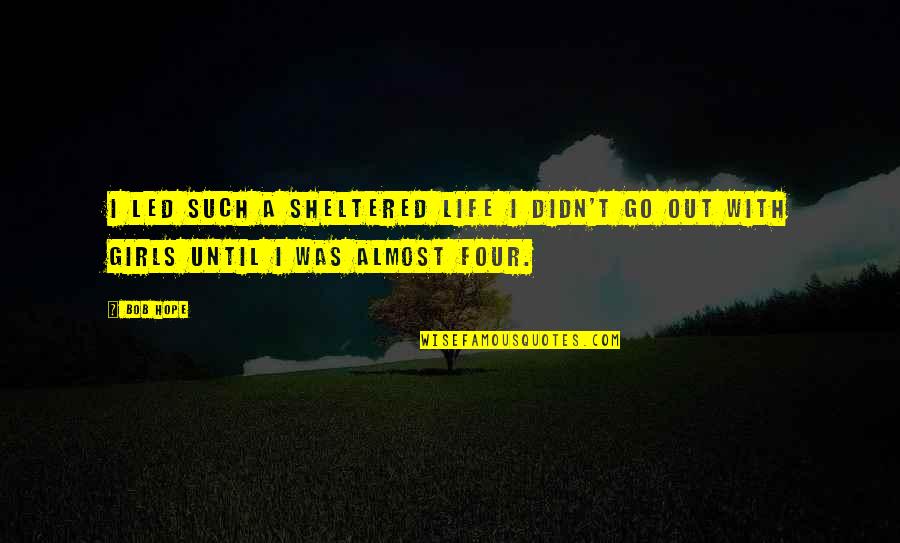 Abordaje De Autoestima Quotes By Bob Hope: I led such a sheltered life I didn't