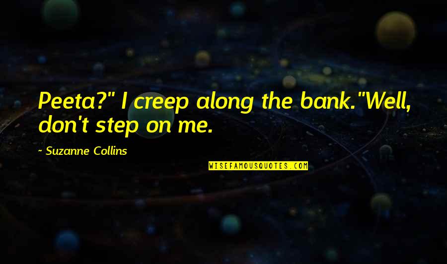 Abordaje Quotes By Suzanne Collins: Peeta?" I creep along the bank."Well, don't step