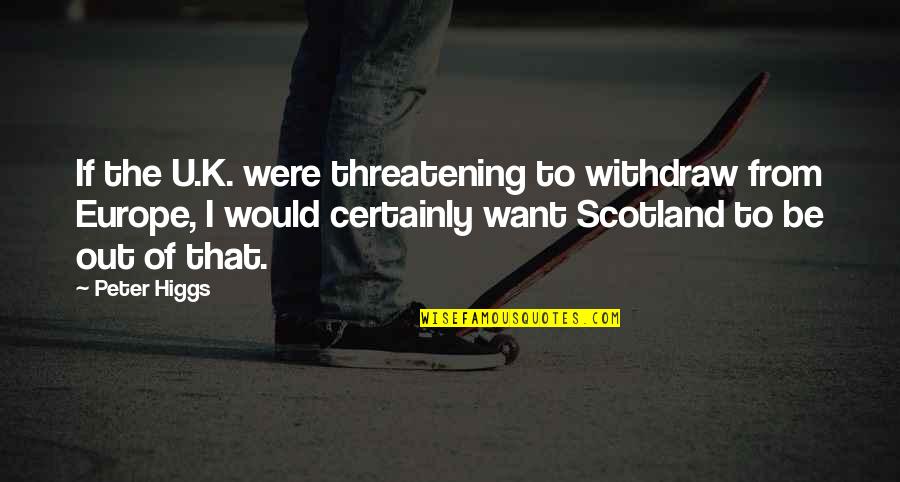 Abordajes De Cadera Quotes By Peter Higgs: If the U.K. were threatening to withdraw from Abordajes De Cadera Quotes By Peter Higgs: If the U.K. were threatening to withdraw from