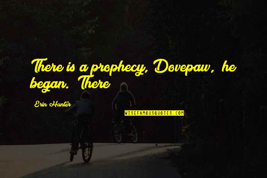 Aboreal Quotes By Erin Hunter: There is a prophecy, Dovepaw," he began. "There