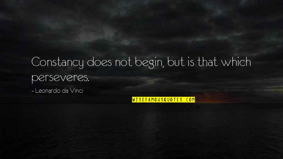 Aborigenes Quotes By Leonardo Da Vinci: Constancy does not begin, but is that which