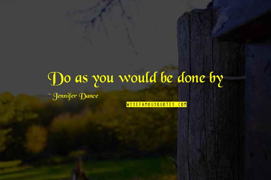 Aboriginal Dance Quotes By Jennifer Dance: Do as you would be done by