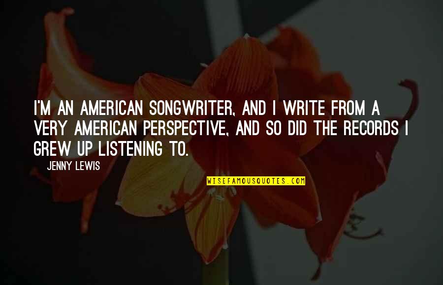 Aboriginal Dispossession Quotes By Jenny Lewis: I'm an American songwriter, and I write from