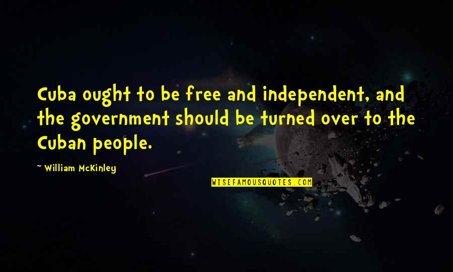 Aboriginal Land Rights Quotes By William McKinley: Cuba ought to be free and independent, and