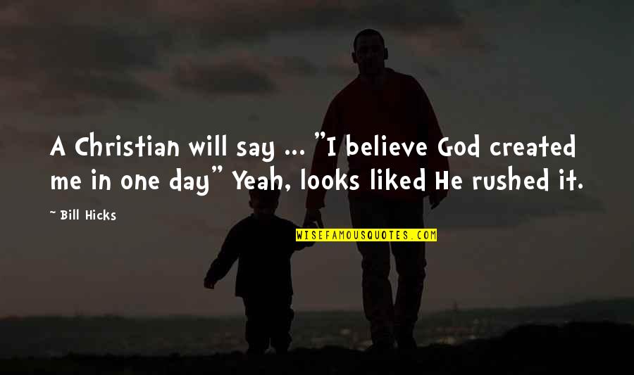 Aborrecen Quotes By Bill Hicks: A Christian will say ... "I believe God Aborrecen Quotes By Bill Hicks: A Christian will say ... "I believe God