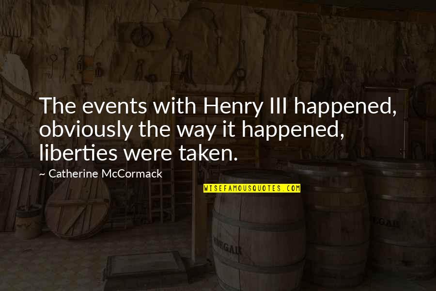 Aborrecen Quotes By Catherine McCormack: The events with Henry III happened, obviously the Aborrecen Quotes By Catherine McCormack: The events with Henry III happened, obviously the