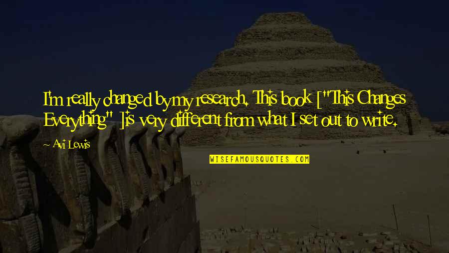 Aborrezco Ese Quotes By Avi Lewis: I'm really changed by my research. This book Aborrezco Ese Quotes By Avi Lewis: I'm really changed by my research. This book