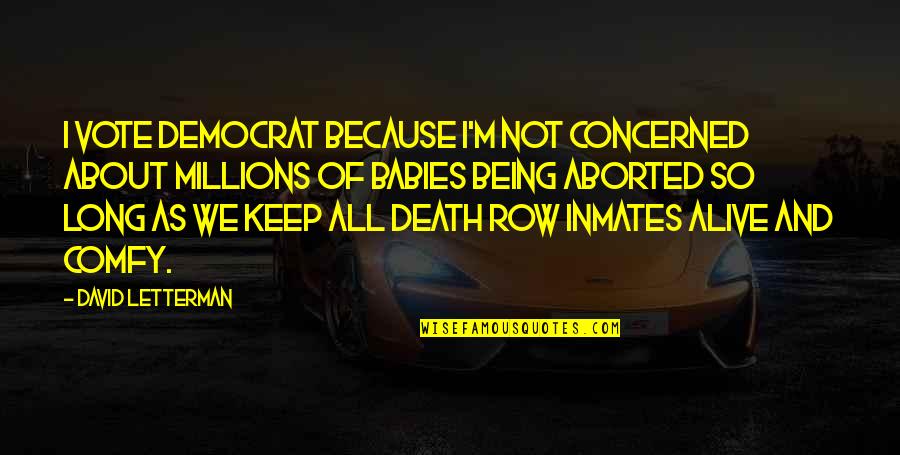 Aborted Babies Quotes By David Letterman: I vote Democrat because I'm not concerned about