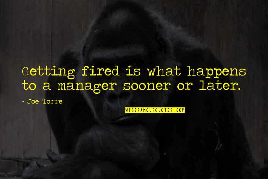 Aborted Babies Quotes By Joe Torre: Getting fired is what happens to a manager