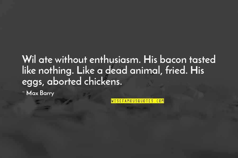 Aborted Quotes By Max Barry: Wil ate without enthusiasm. His bacon tasted like