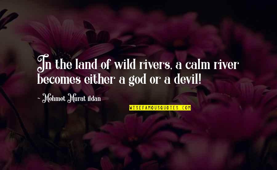 Aborted Quotes By Mehmet Murat Ildan: In the land of wild rivers, a calm