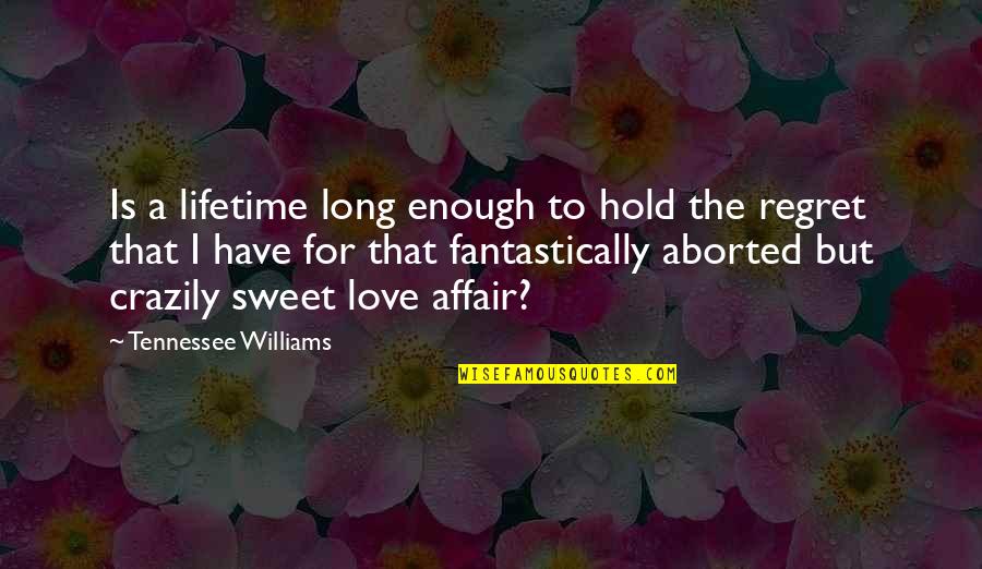 Aborted Quotes By Tennessee Williams: Is a lifetime long enough to hold the