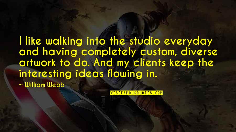 Aborted Quotes By William Webb: I like walking into the studio everyday and