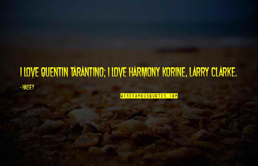 Abortifacients Quotes By Halsey: I love Quentin Tarantino; I love Harmony Korine,