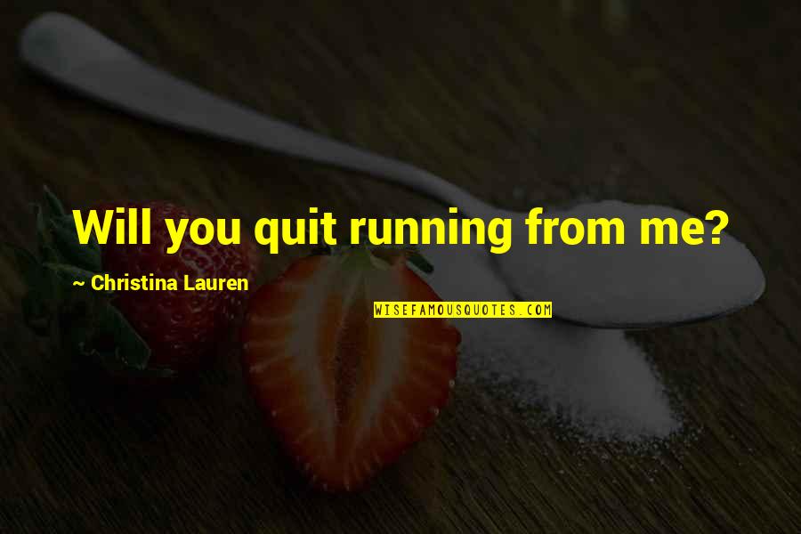 Abortion Being Good Quotes By Christina Lauren: Will you quit running from me? Abortion Being Good Quotes By Christina Lauren: Will you quit running from me?
