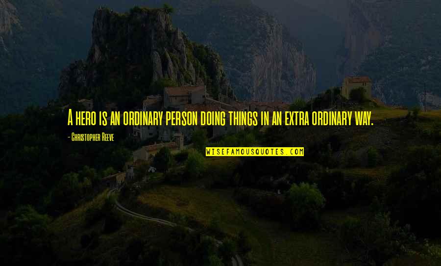 Abortion Being Good Quotes By Christopher Reeve: A hero is an ordinary person doing things Abortion Being Good Quotes By Christopher Reeve: A hero is an ordinary person doing things