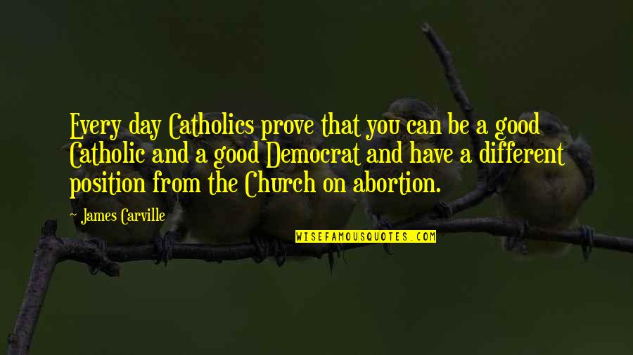 Abortion Catholic Quotes By James Carville: Every day Catholics prove that you can be