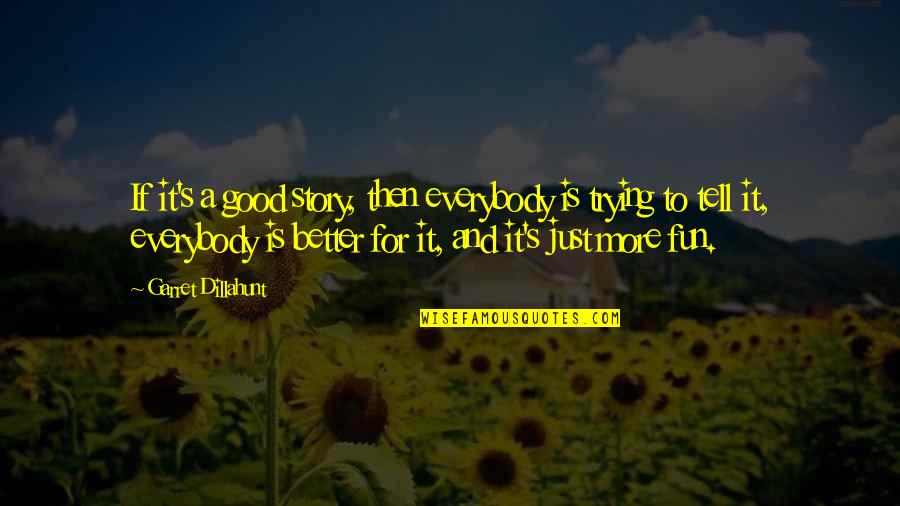 Abortion In The Quran Quotes By Garret Dillahunt: If it's a good story, then everybody is