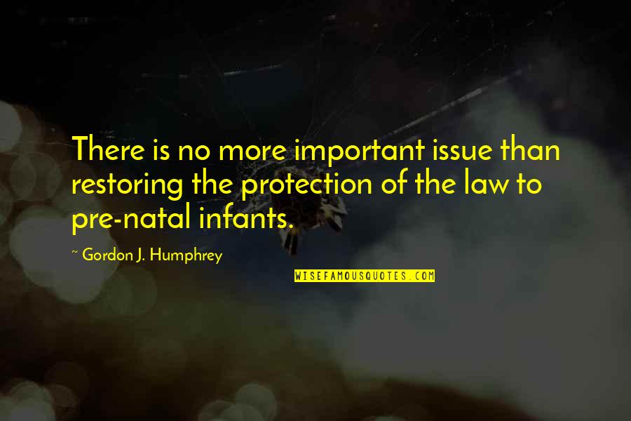Abortion Law Quotes By Gordon J. Humphrey: There is no more important issue than restoring