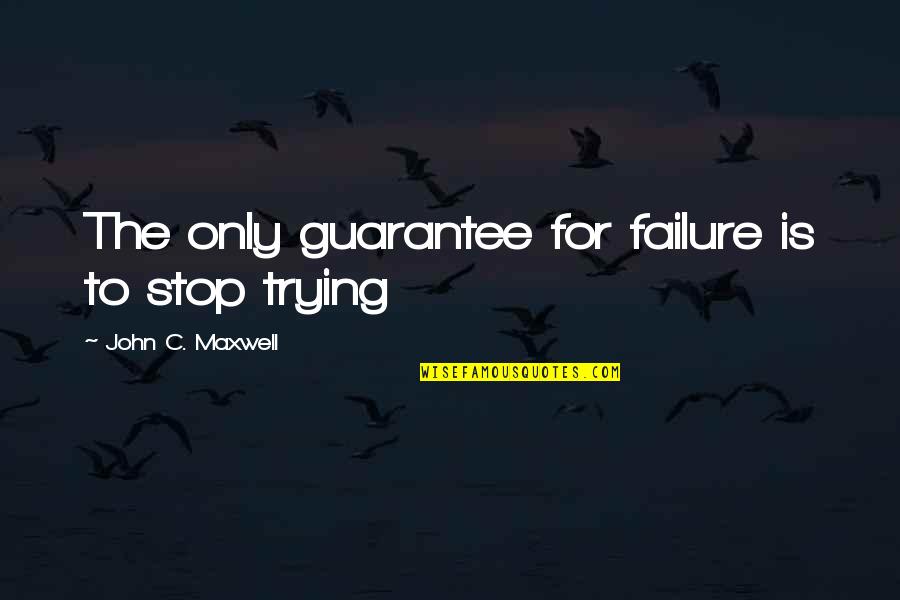 Abortion Law Quotes By John C. Maxwell: The only guarantee for failure is to stop