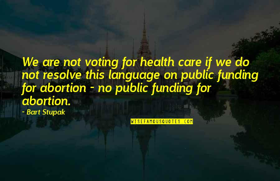 Abortion Quotes By Bart Stupak: We are not voting for health care if