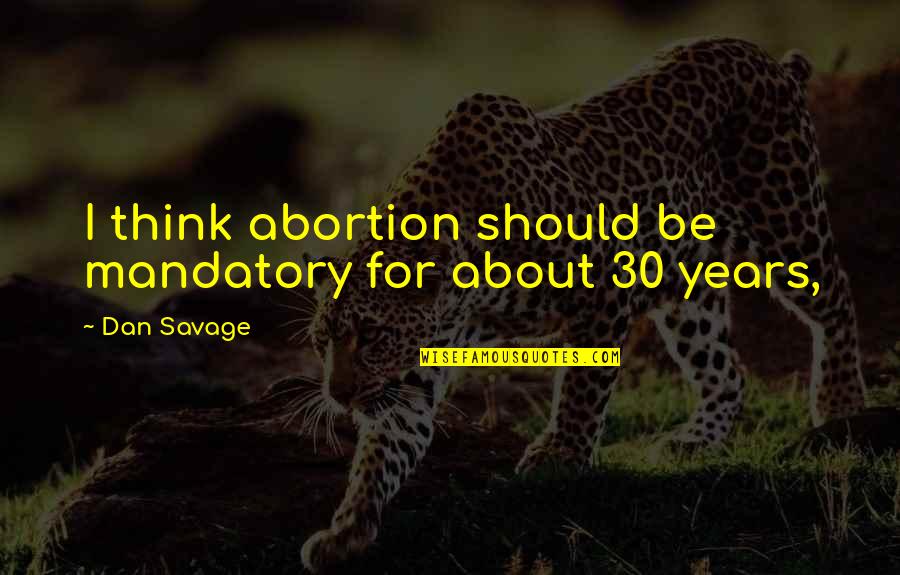 Abortion Quotes By Dan Savage: I think abortion should be mandatory for about