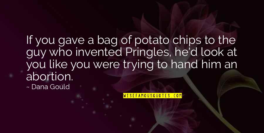 Abortion Quotes By Dana Gould: If you gave a bag of potato chips