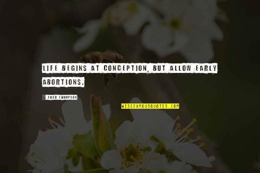 Abortion Quotes By Fred Thompson: Life begins at conception, but allow early abortions.