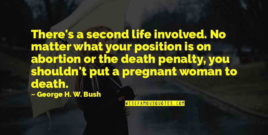 Abortion Quotes By George H. W. Bush: There's a second life involved. No matter what