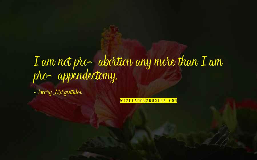 Abortion Quotes By Henry Morgentaler: I am not pro-abortion any more than I