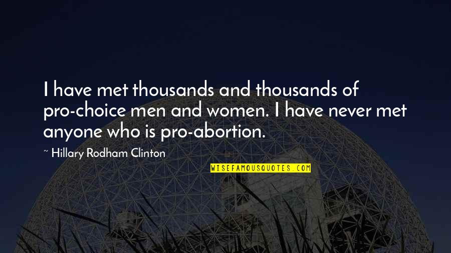 Abortion Quotes By Hillary Rodham Clinton: I have met thousands and thousands of pro-choice