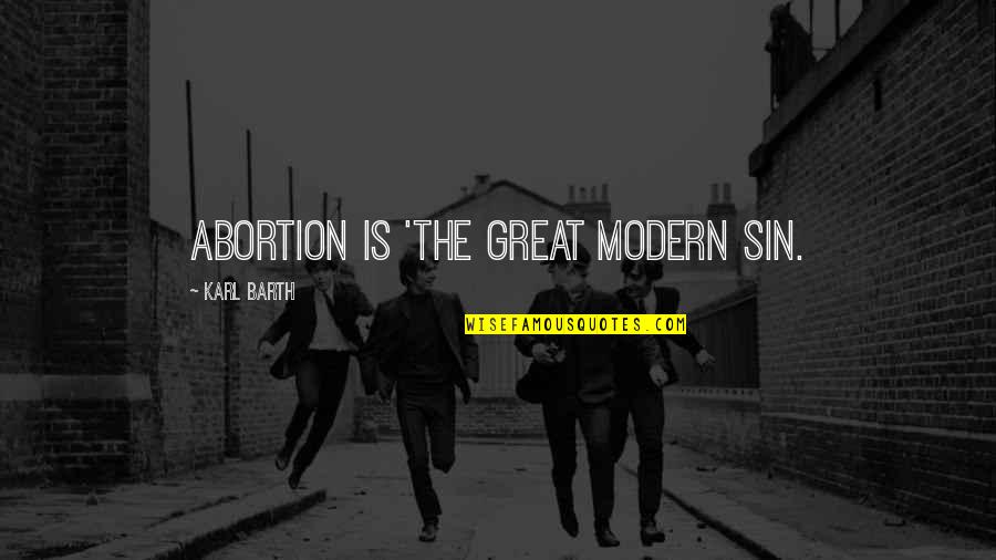 Abortion Quotes By Karl Barth: Abortion is 'the great modern sin.