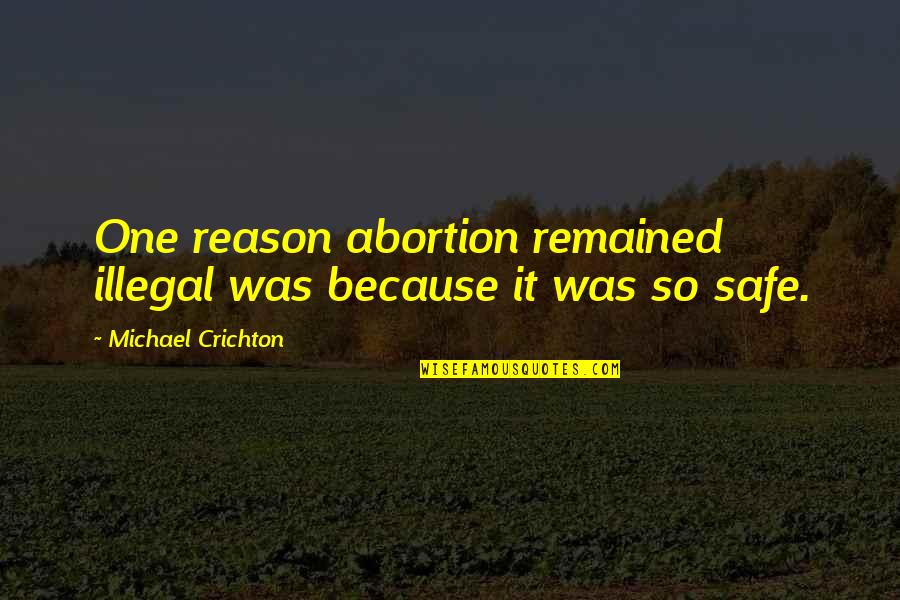 Abortion Quotes By Michael Crichton: One reason abortion remained illegal was because it