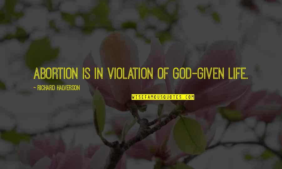 Abortion Quotes By Richard Halverson: Abortion is in violation of God-given life.