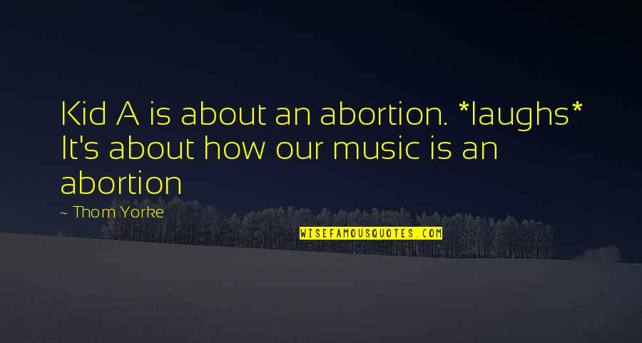 Abortion Quotes By Thom Yorke: Kid A is about an abortion. *laughs* It's