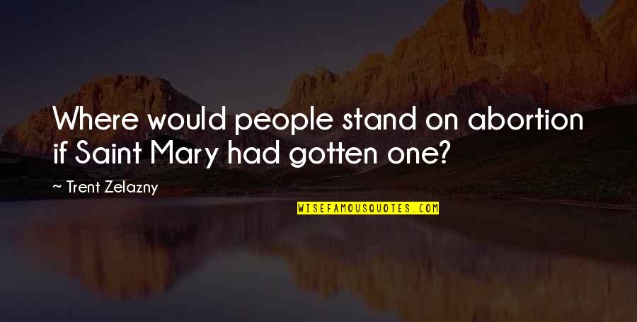 Abortion Saint Quotes By Trent Zelazny: Where would people stand on abortion if Saint