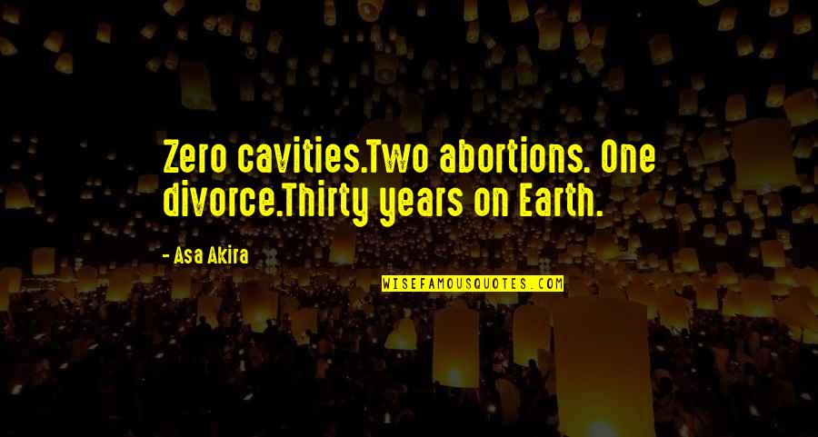 Abortions Quotes By Asa Akira: Zero cavities.Two abortions. One divorce.Thirty years on Earth.