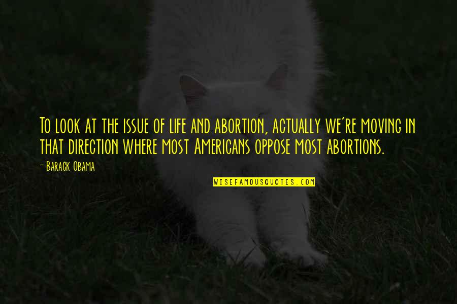 Abortions Quotes By Barack Obama: To look at the issue of life and