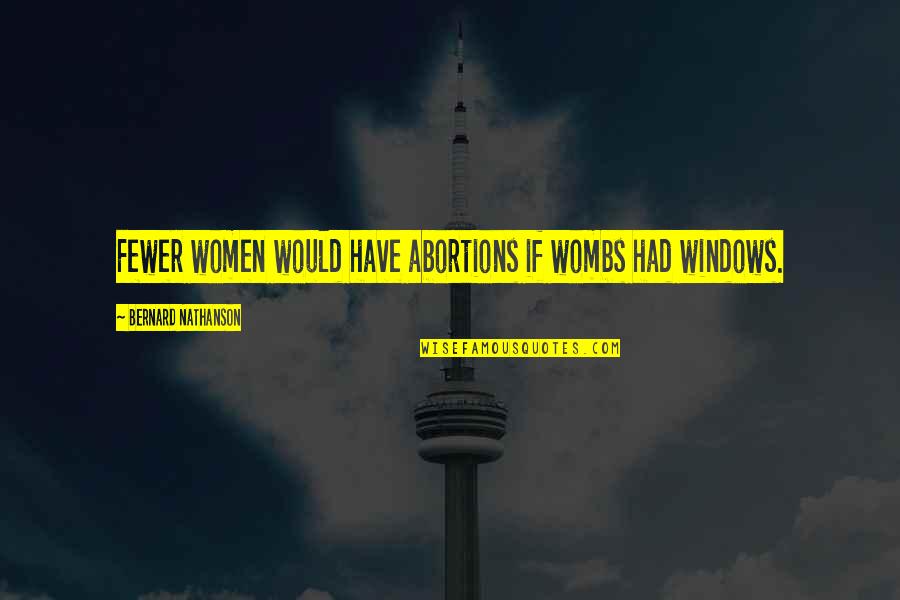 Abortions Quotes By Bernard Nathanson: Fewer women would have abortions if wombs had