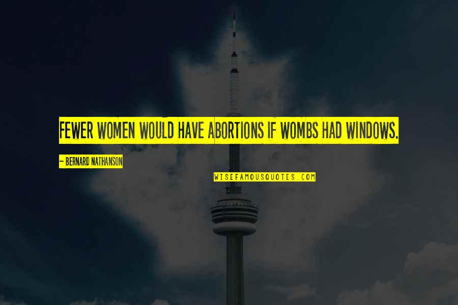 Abortions Quotes By Bernard Nathanson: Fewer women would have abortions if wombs had Abortions Quotes By Bernard Nathanson: Fewer women would have abortions if wombs had