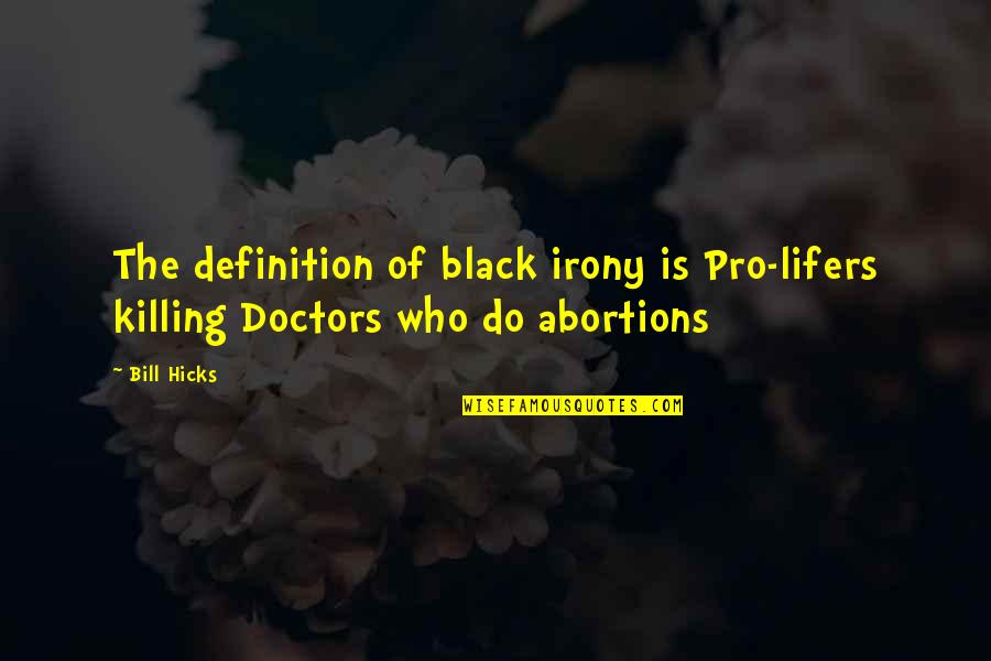 Abortions Quotes By Bill Hicks: The definition of black irony is Pro-lifers killing